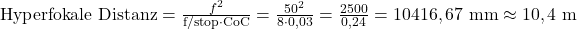  \text{Hyperfokale Distanz} = \frac{f^2}{\text{f/stop} \cdot \text{CoC}} = \frac{50^2}{8 \cdot 0,03} = \frac{2500}{0,24} = 10416,67 \text{ mm} \approx 10,4 \text{ m} 