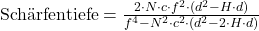  \text{Sch&auml;rfentiefe} = \frac{2 \cdot N \cdot c \cdot f^2 \cdot (d^2 - H \cdot d)}{f^4 - N^2 \cdot c^2 \cdot (d^2 - 2 \cdot H \cdot d)} 